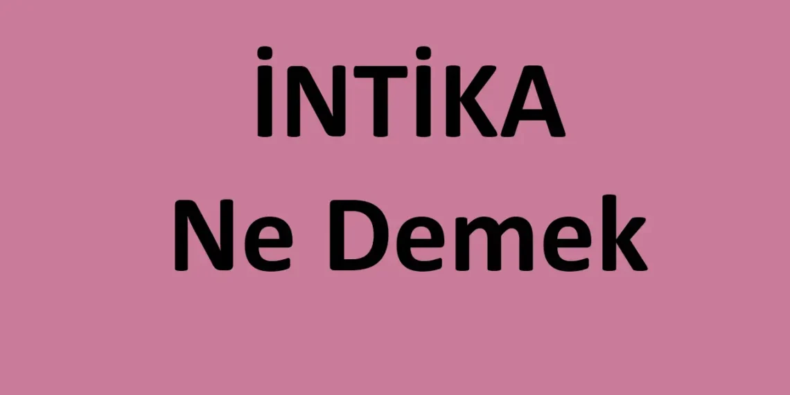 İntika Ne Demek