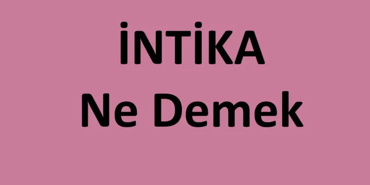 İntika Ne Demek