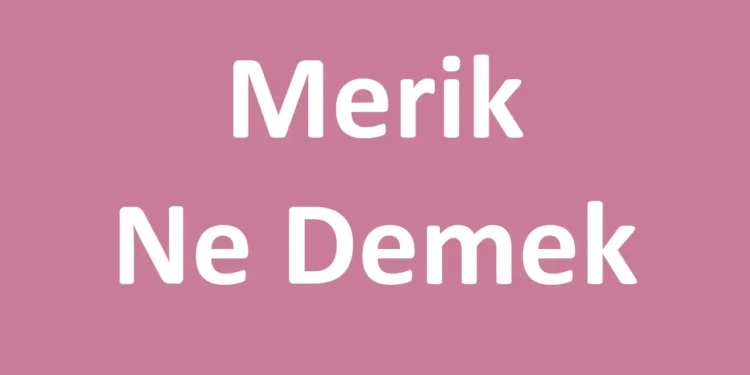 Merik Ne Demek
